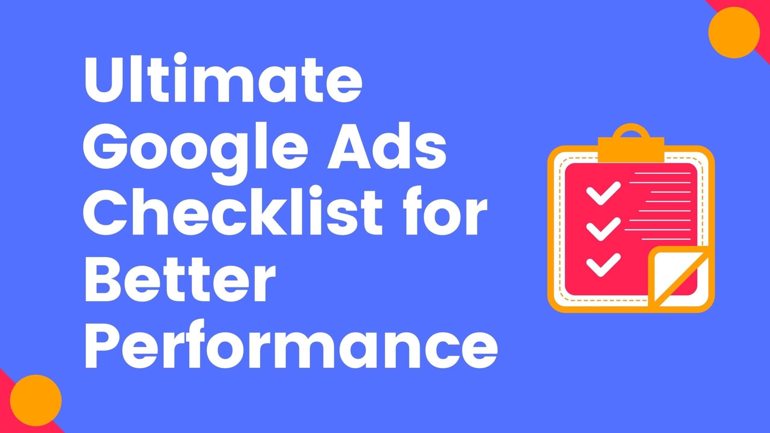 Ultimate Google Ads Checklist for Better Performance