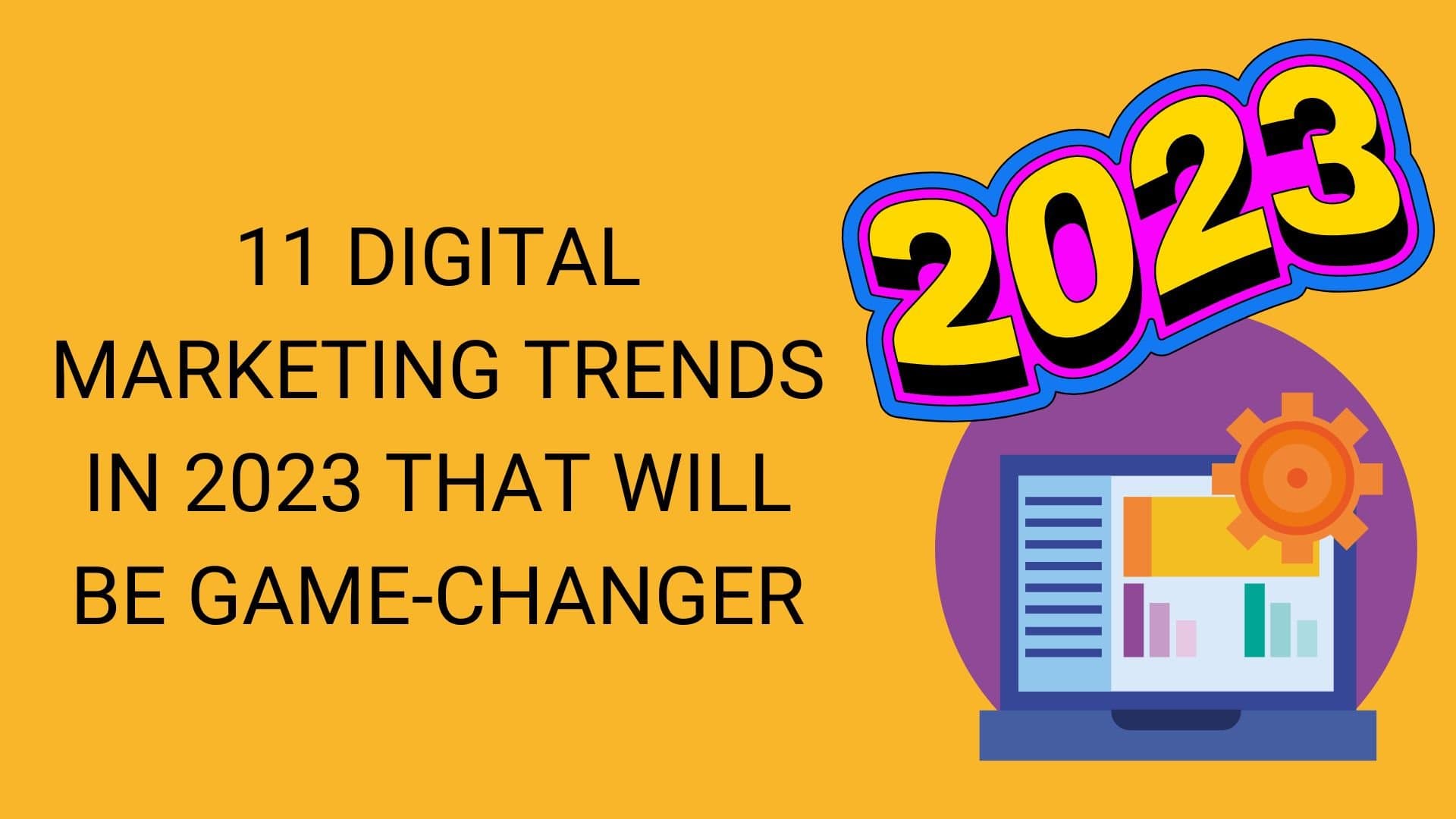 Discover the top 11 digital marketing trends in 2023