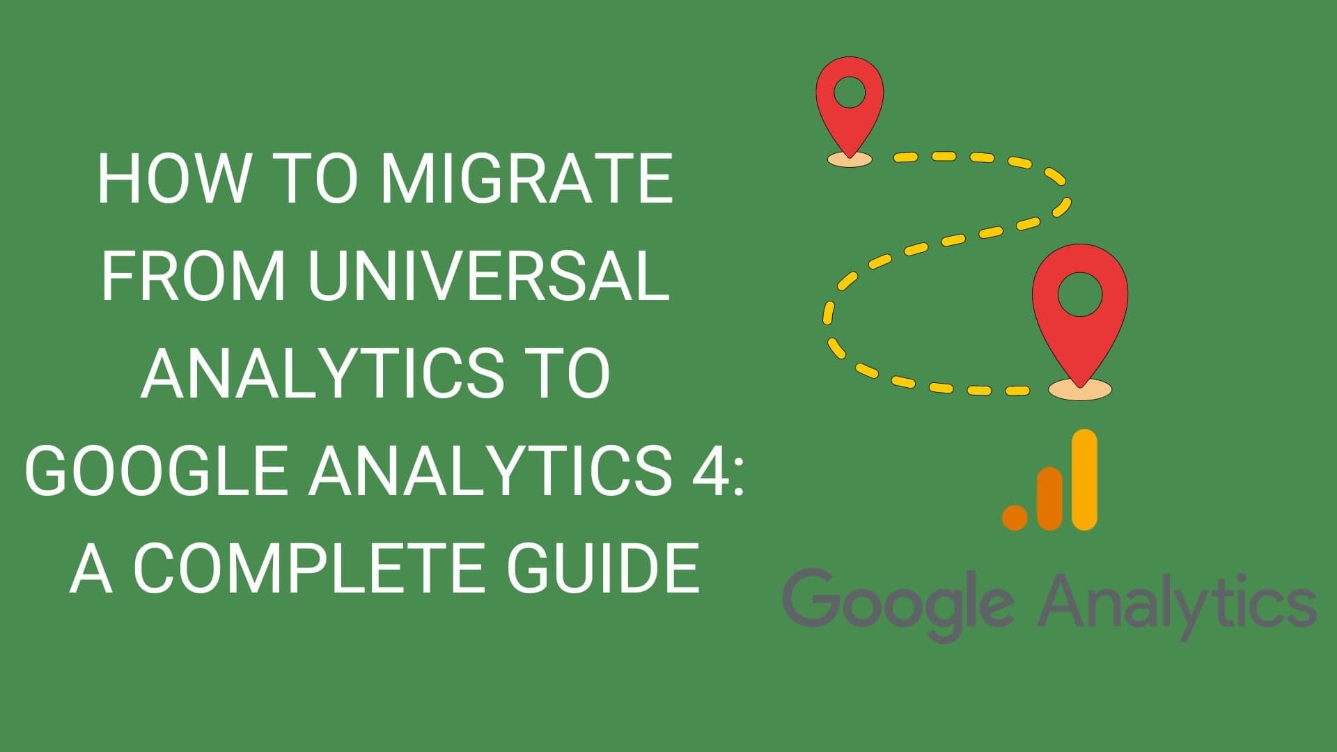 Here is your complete guide to migrate successfully from UA to Google Analytics 4